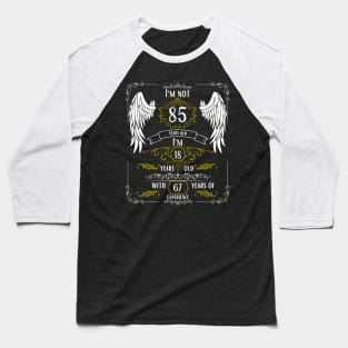 I'm Not 85, I'm 18, 67 Years of Experience Baseball T-Shirt